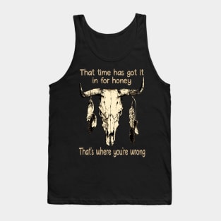 That Time Has Got It In For Honey That's Where You're Wrong Bull-Head Feathers Tank Top